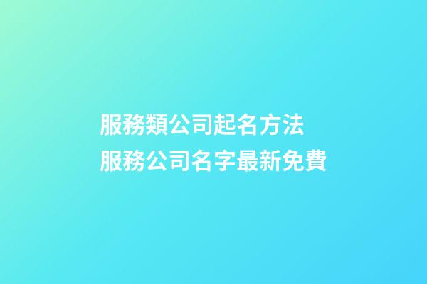服務類公司起名方法 服務公司名字最新免費-第1張-公司起名-玄機派